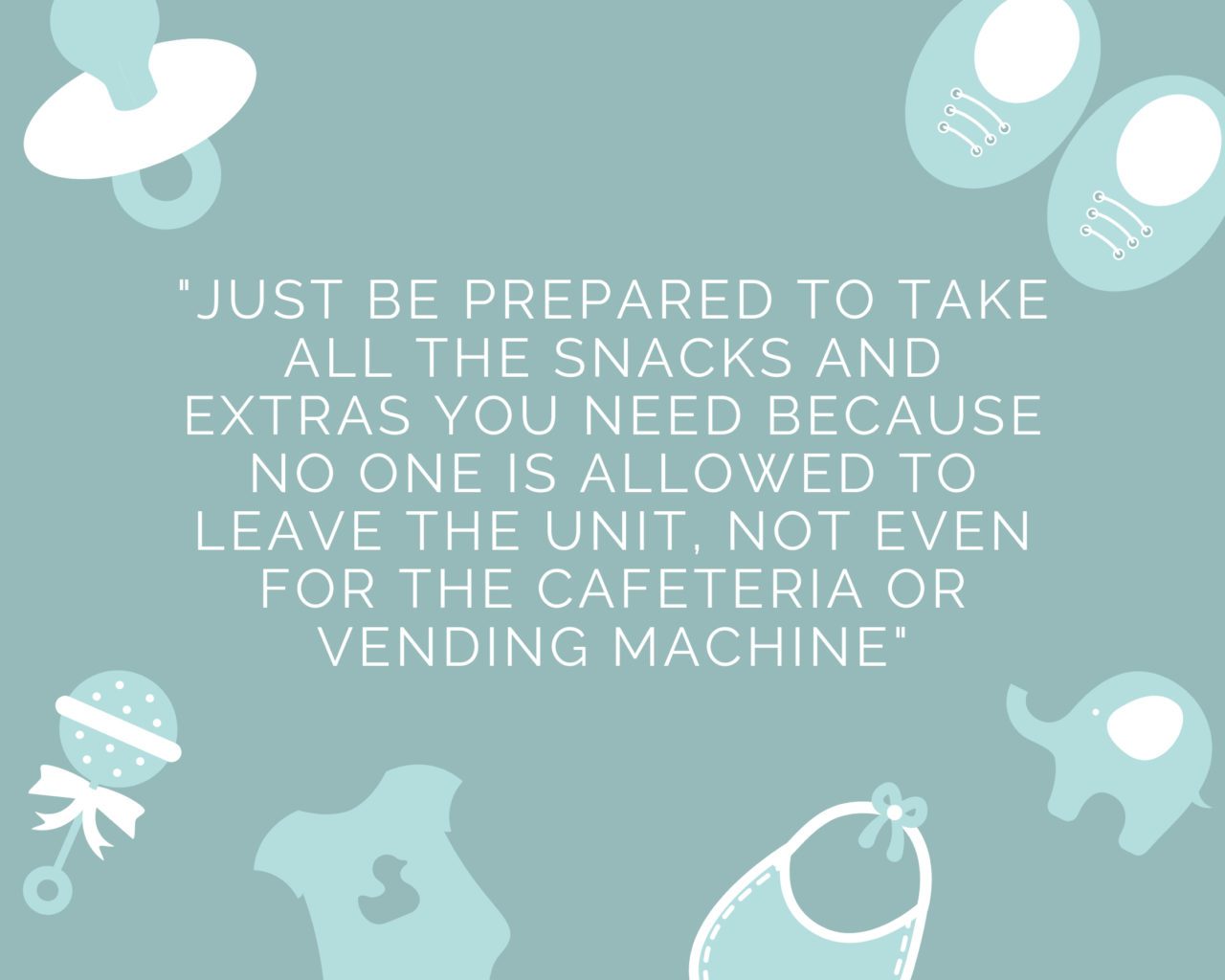 Just be prepared to take all the snacks and extras you need because noone else is allowed to leave the unit, not even for the cafeteria or vending machine